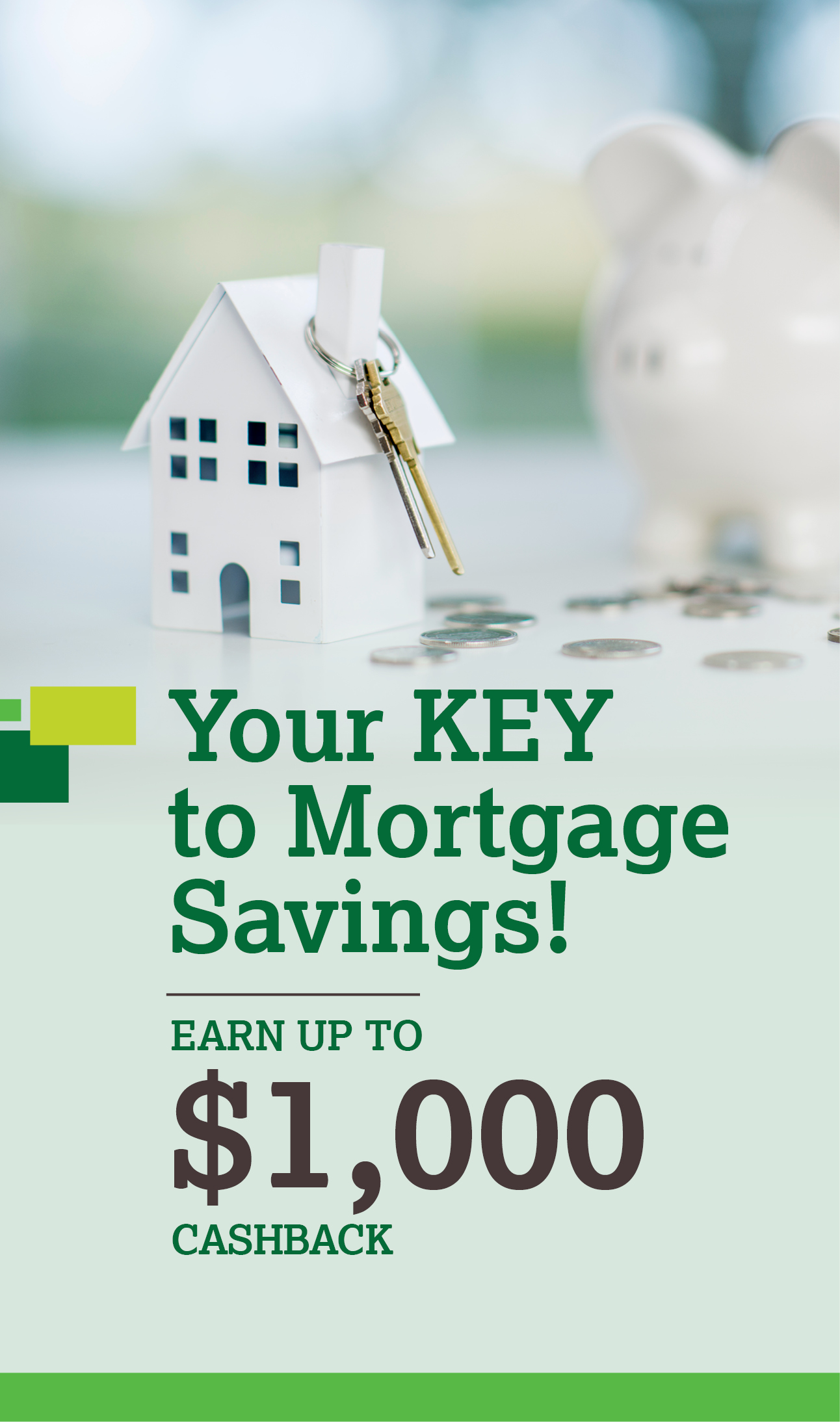 Your Key to Mortgage Savings! Earn up to $400 cashback